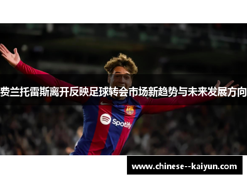 费兰托雷斯离开反映足球转会市场新趋势与未来发展方向