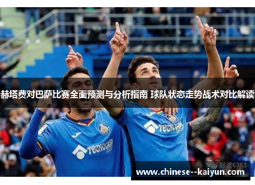 赫塔费对巴萨比赛全面预测与分析指南 球队状态走势战术对比解读 赫塔费对巴萨比赛全面预测与分析指南 球队状态走势战术对比解读