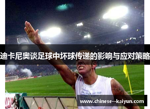 迪卡尼奥谈足球中坏球传递的影响与应对策略 迪卡尼奥谈足球中坏球传递的影响与应对策略