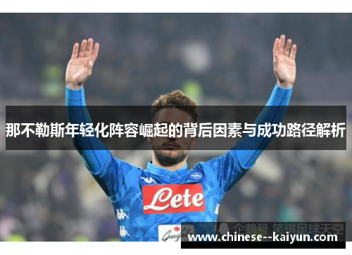 那不勒斯年轻化阵容崛起的背后因素与成功路径解析 那不勒斯年轻化阵容崛起的背后因素与成功路径解析