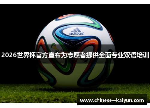 2026世界杯官方宣布为志愿者提供全面专业双语培训 2026世界杯官方宣布为志愿者提供全面专业双语培训