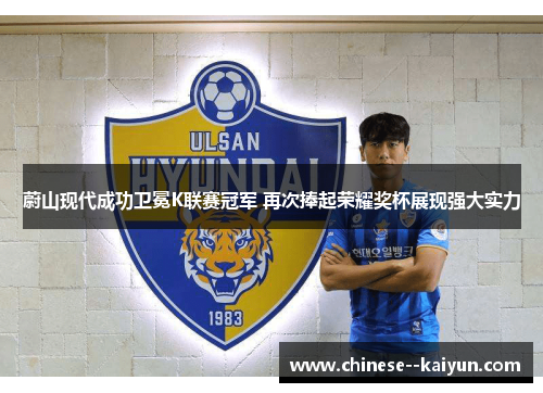 蔚山现代成功卫冕K联赛冠军 再次捧起荣耀奖杯展现强大实力