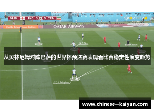 从贝林厄姆对阵巴萨的世界杯预选赛表现看比赛稳定性演变趋势