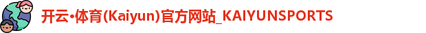 开云·体育(Kaiyun)官方网站_KAIYUNSPORTS